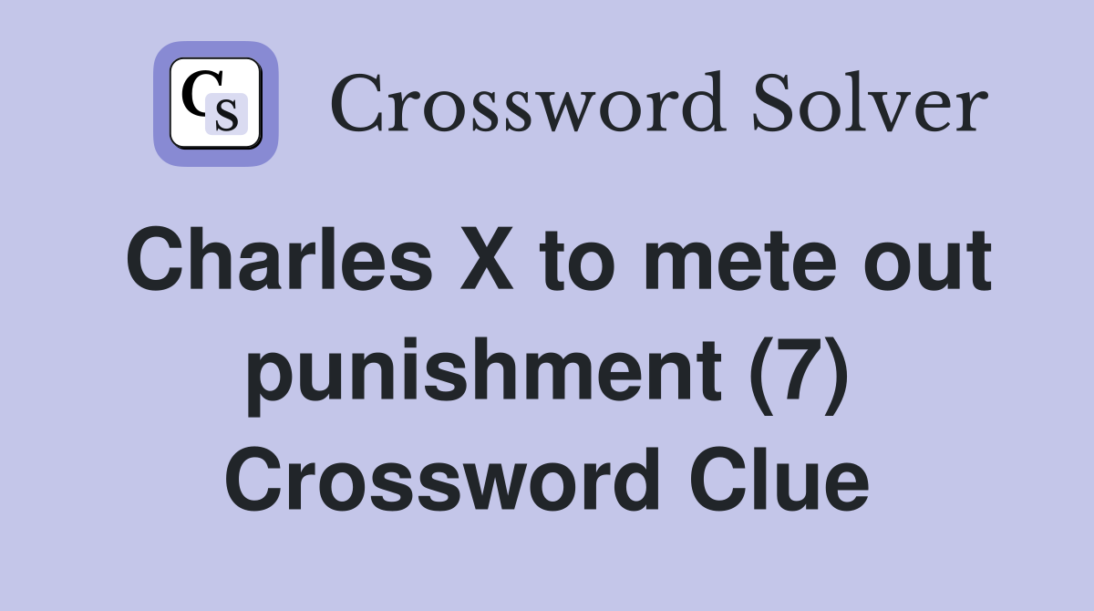 Charles X to mete out punishment (7) Crossword Clue