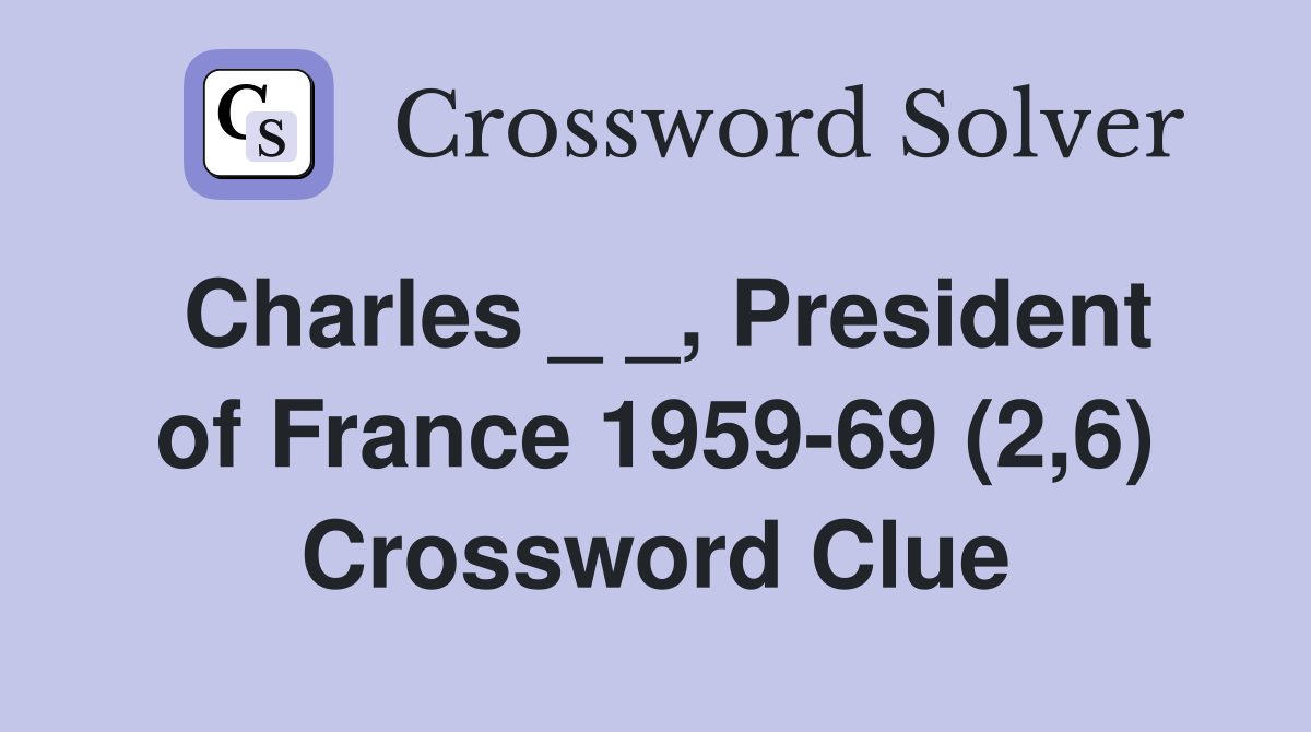 Charles _ _, President of France 1959-69 (2,6) Crossword Clue
