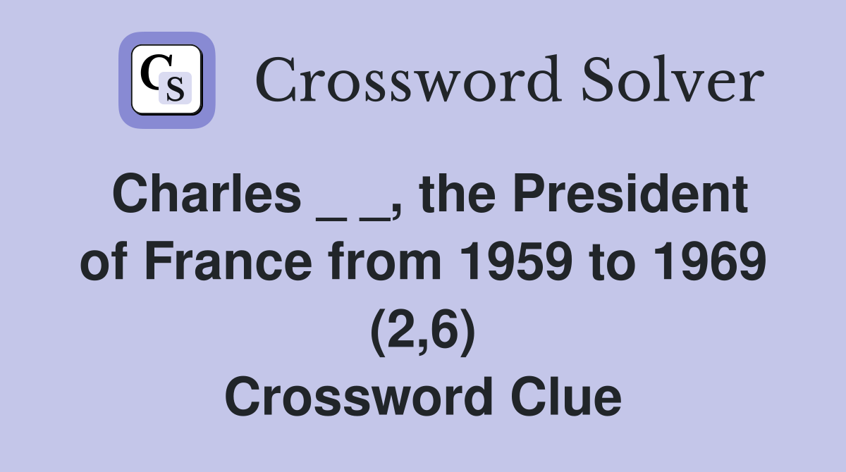 Charles _ _, the President of France from 1959 to 1969 (2,6) Crossword Clue