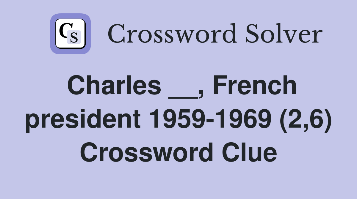 Charles __, French president 1959-1969 (2,6) Crossword Clue