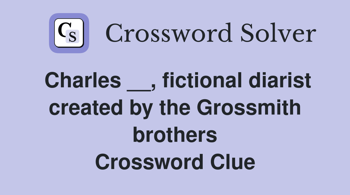 Charles __, fictional diarist created by the Grossmith brothers Crossword Clue