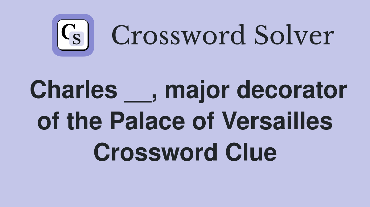 Charles __, major decorator of the Palace of Versailles Crossword Clue