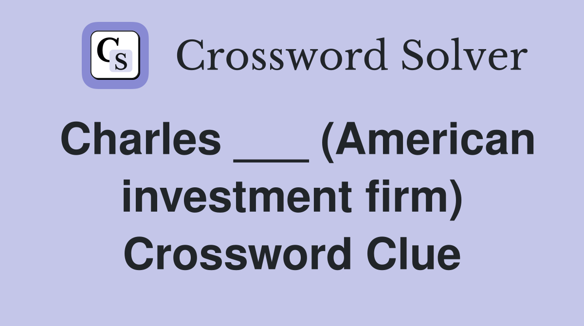 Charles ___ (American investment firm) Crossword Clue