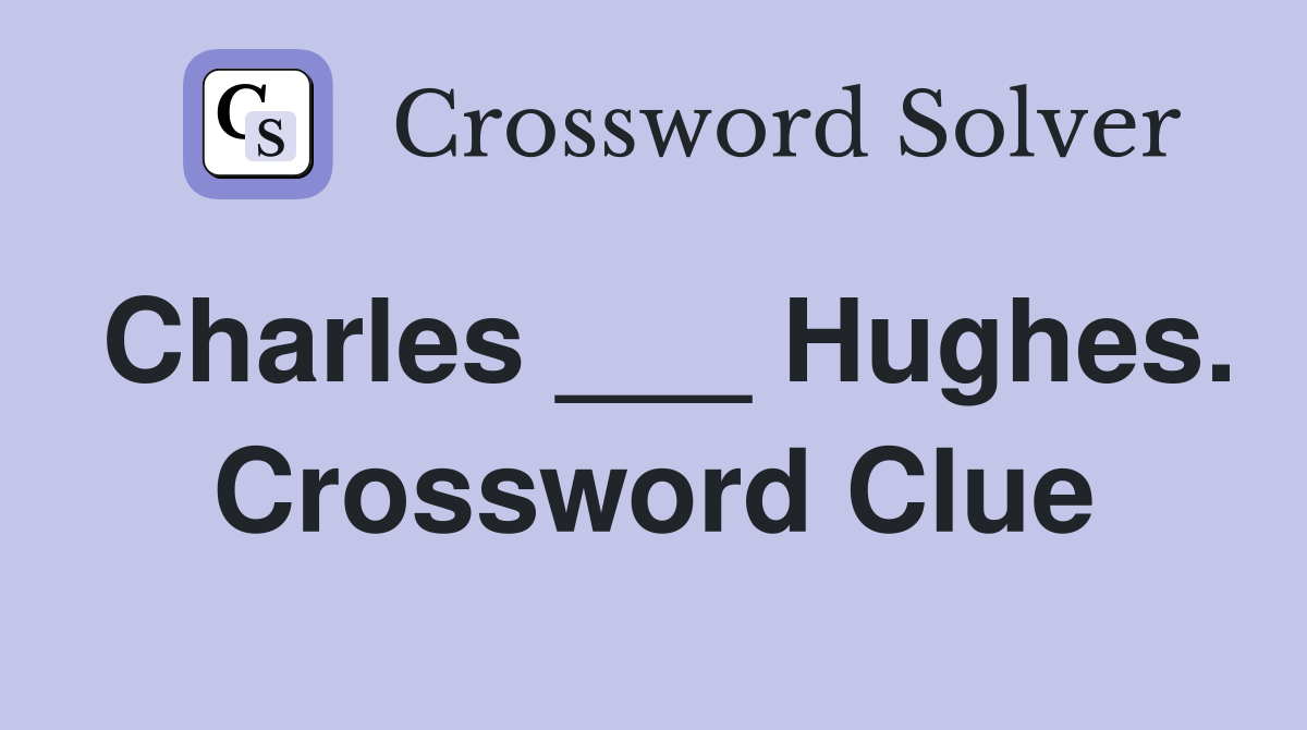 Charles ___ Hughes. Crossword Clue