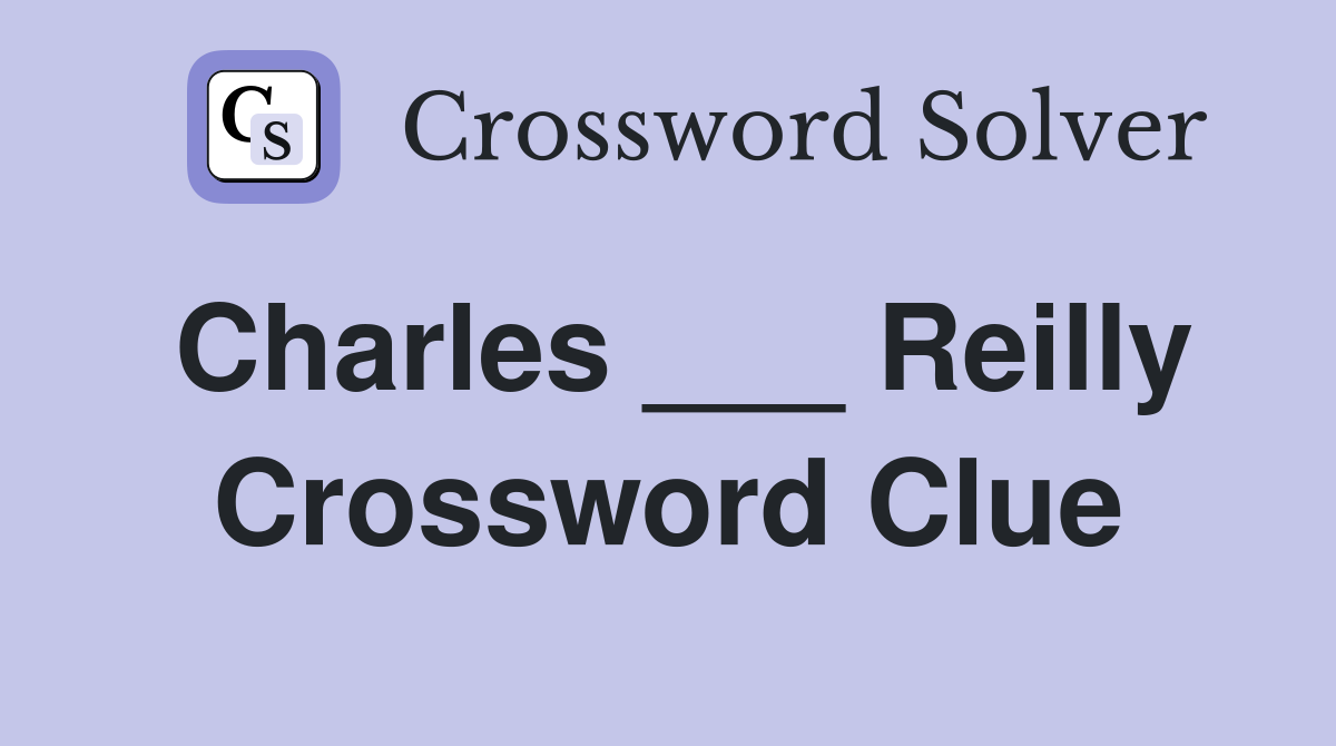 Charles ___ Reilly Crossword Clue
