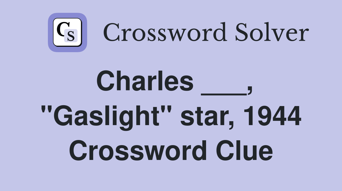 Charles ___, "Gaslight" star, 1944 Crossword Clue