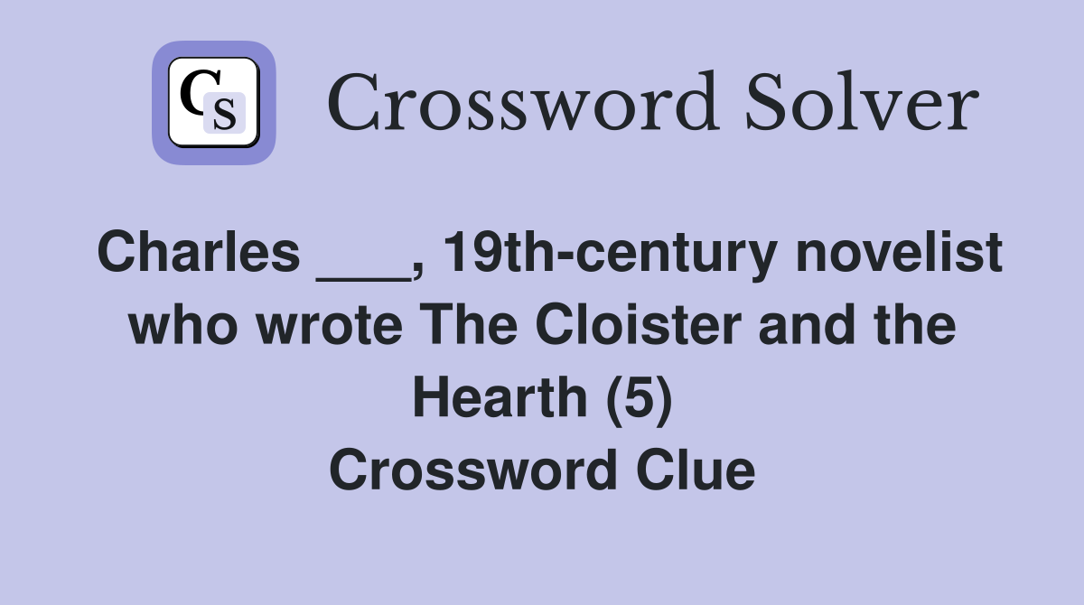 Charles ___, 19th-century novelist who wrote The Cloister and the Hearth (5) Crossword Clue