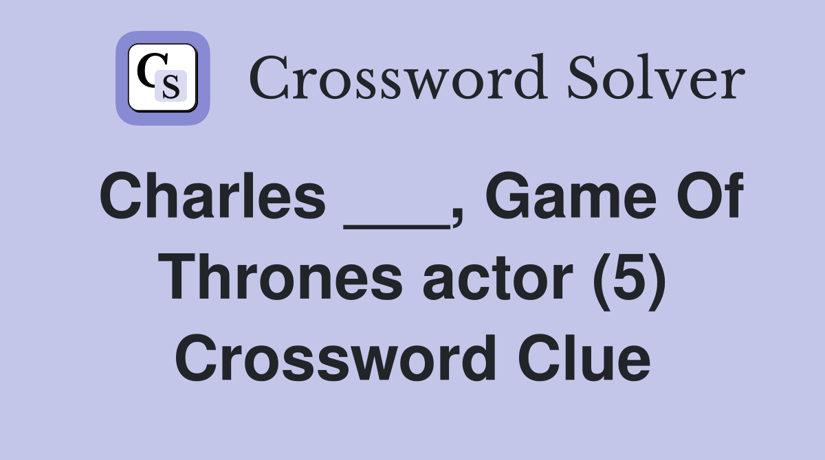 Charles ___, Game Of Thrones actor (5) Crossword Clue