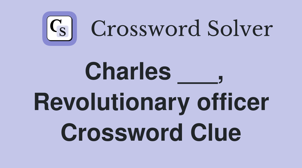 Charles ___, Revolutionary officer Crossword Clue