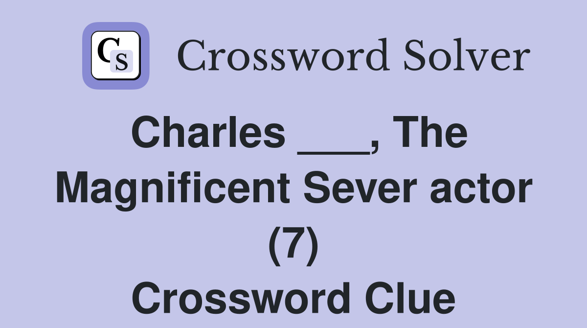 Charles ___, The Magnificent Sever actor (7) Crossword Clue