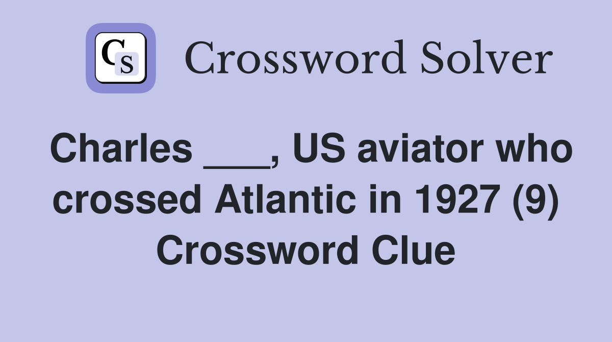 Charles ___, US aviator who crossed Atlantic in 1927 (9) Crossword Clue
