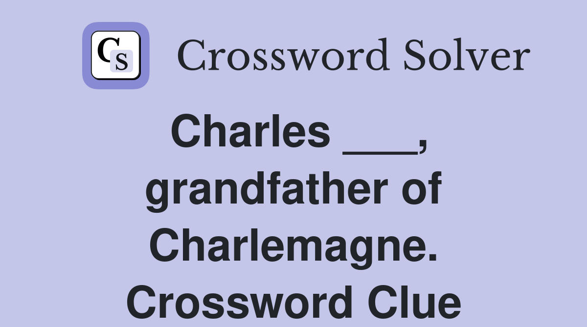 Charles ___, grandfather of Charlemagne. Crossword Clue