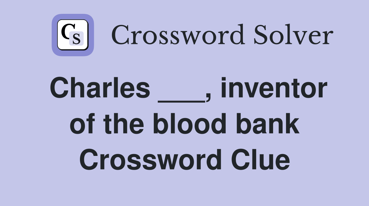 Charles ___, inventor of the blood bank Crossword Clue