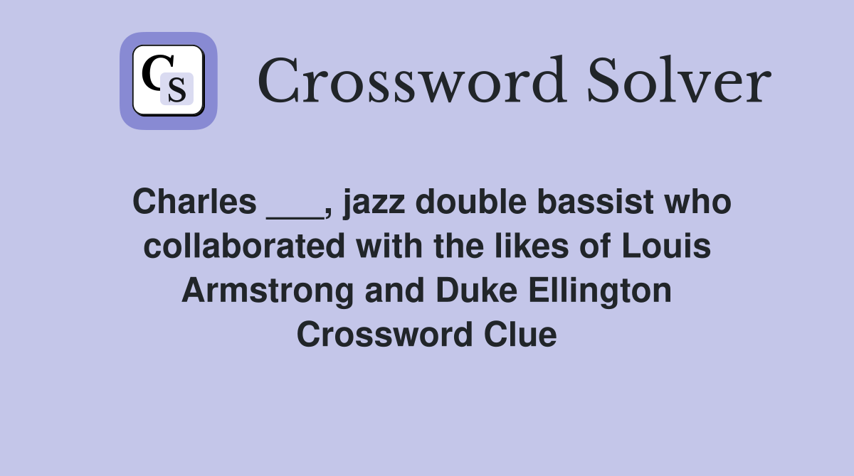 Charles ___, jazz double bassist who collaborated with the likes of Louis Armstrong and Duke Ellington Crossword Clue