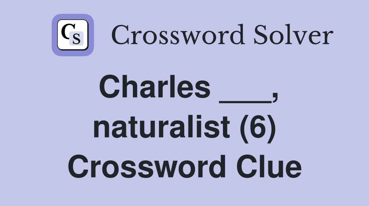 Charles ___, naturalist (6) Crossword Clue