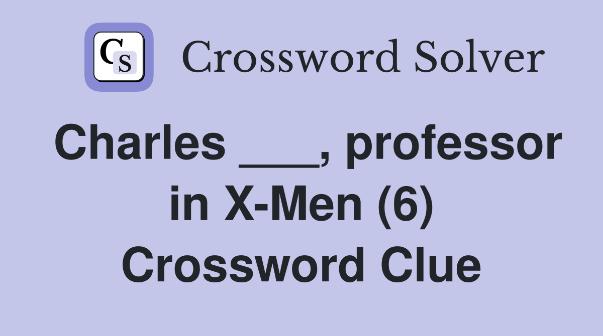 Charles ___, professor in X-Men (6) Crossword Clue