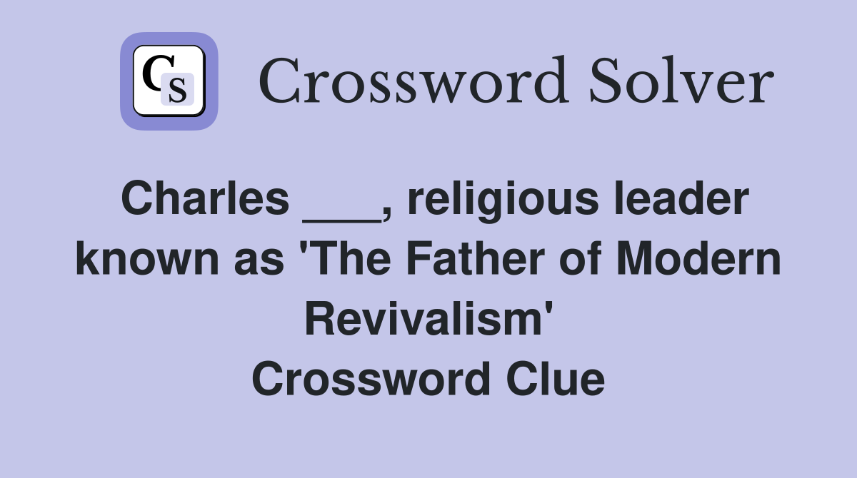 Charles ___, religious leader known as 'The Father of Modern Revivalism' Crossword Clue