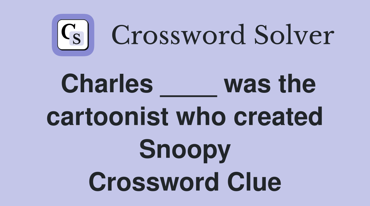 Charles ____ was the cartoonist who created Snoopy Crossword Clue