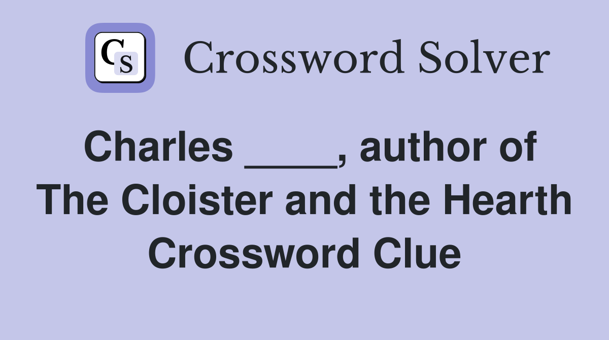 Charles ____, author of The Cloister and the Hearth Crossword Clue