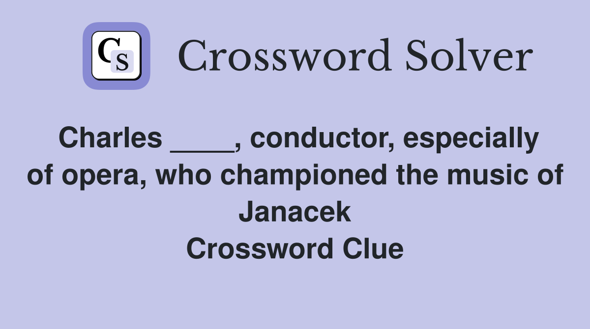 Charles ____, conductor, especially of opera, who championed the music of Janacek Crossword Clue