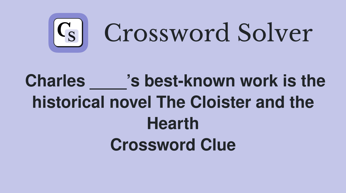 Charles ____’s best-known work is the historical novel The Cloister and the Hearth Crossword Clue
