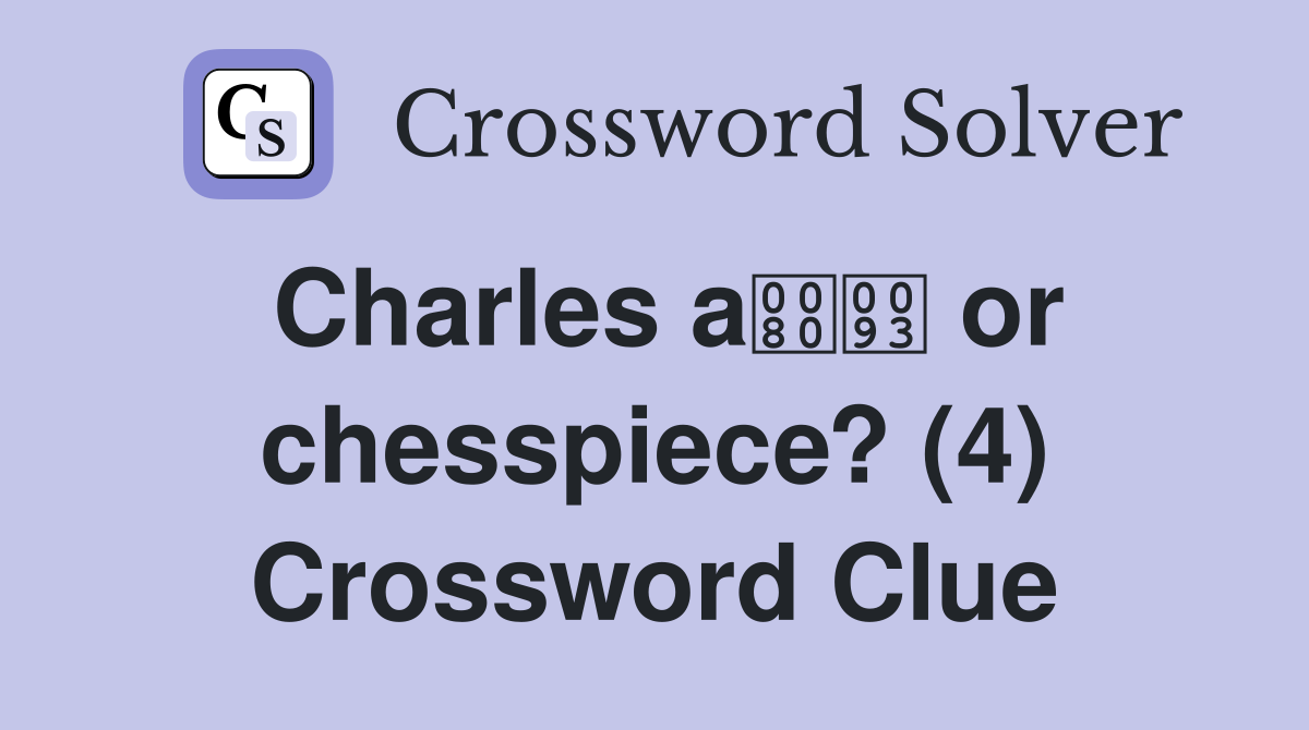 Charles a or chesspiece? (4) Crossword Clue