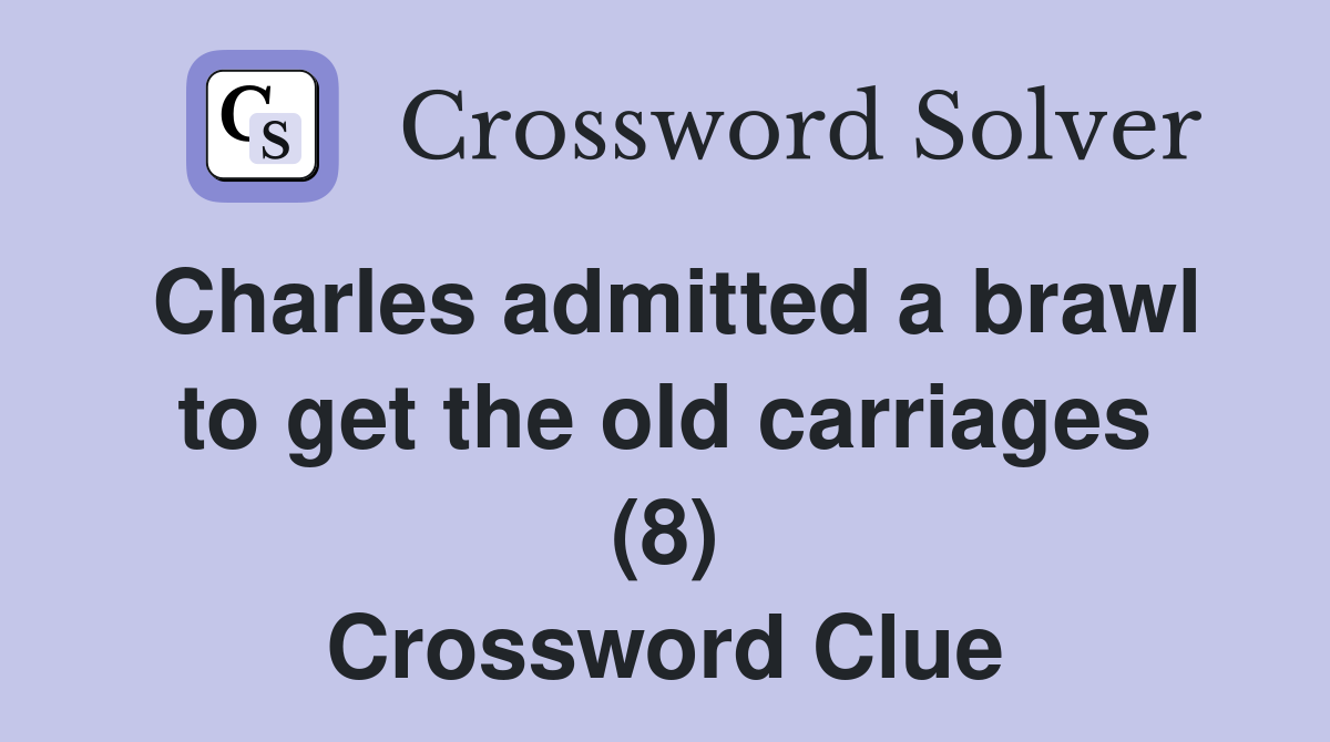Charles admitted a brawl to get the old carriages (8) Crossword Clue