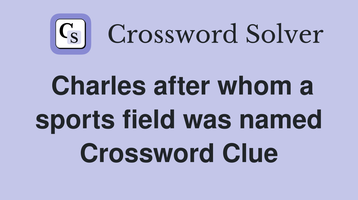 Charles after whom a sports field was named Crossword Clue
