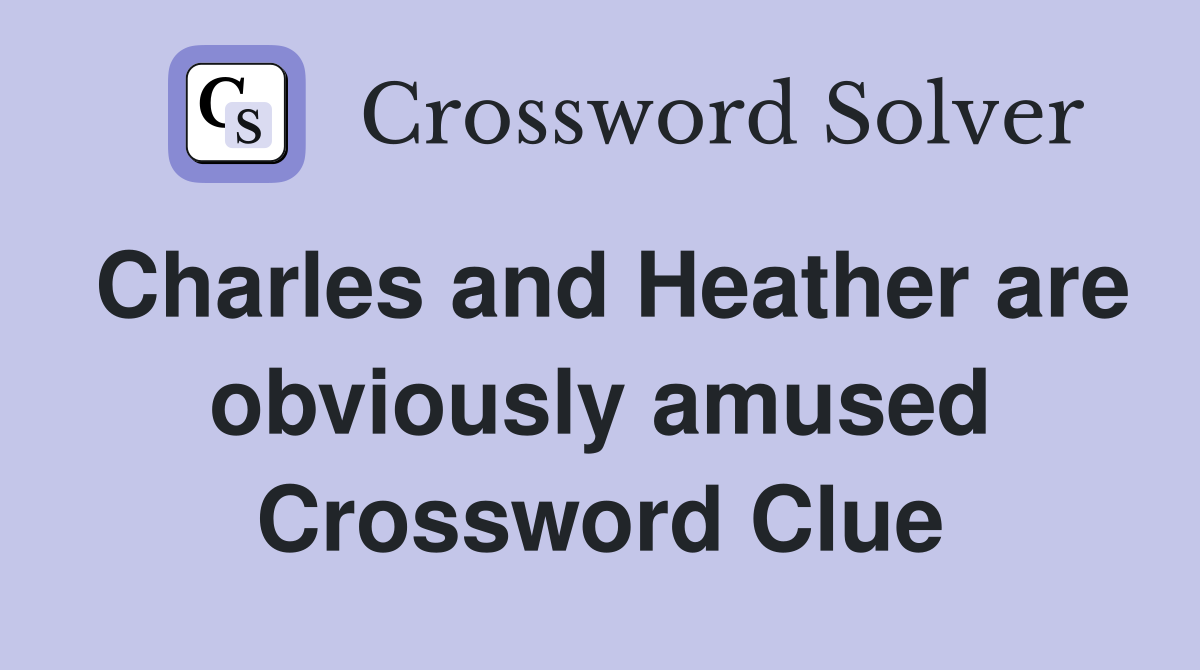Charles and Heather are obviously amused Crossword Clue