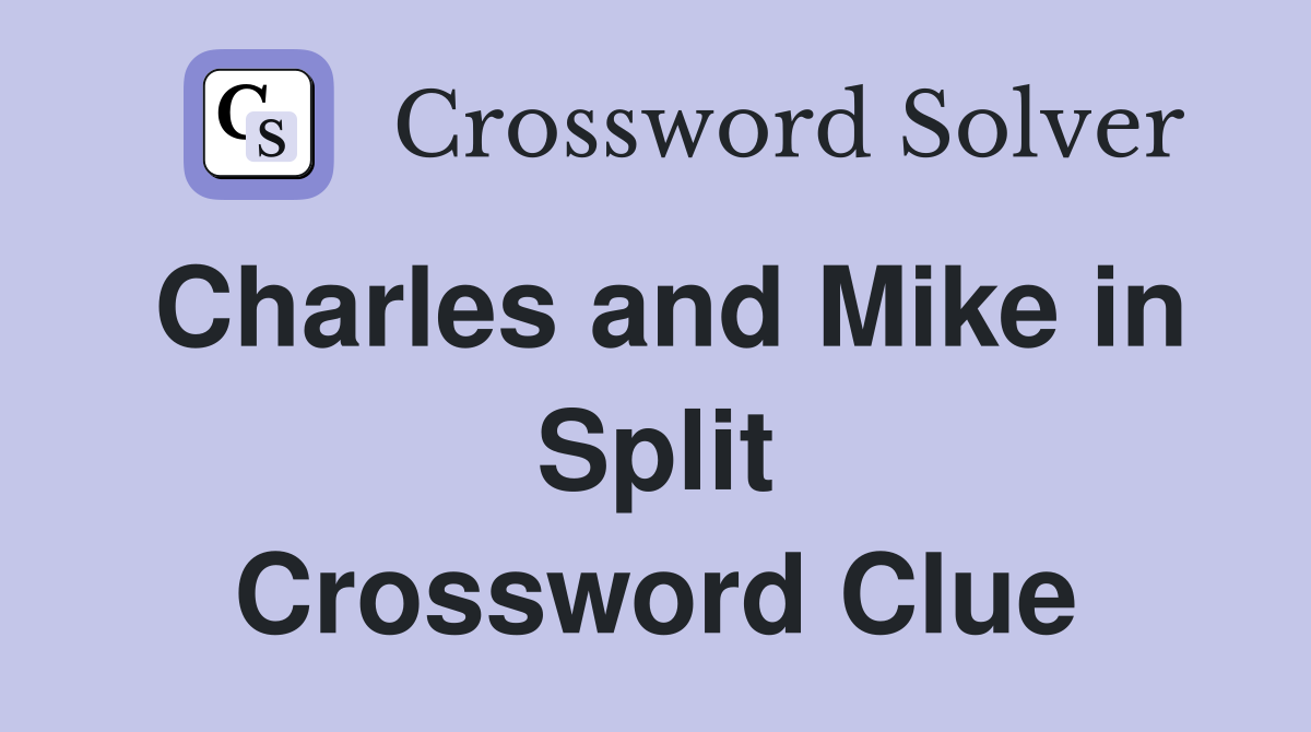 Charles and Mike in Split Crossword Clue