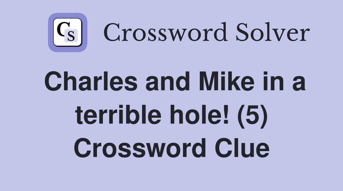 Charles and Mike in a terrible hole! (5) Crossword Clue