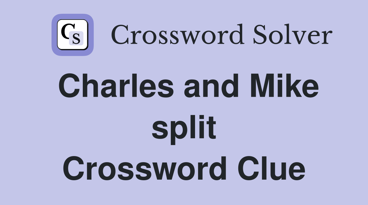 Charles and Mike split Crossword Clue