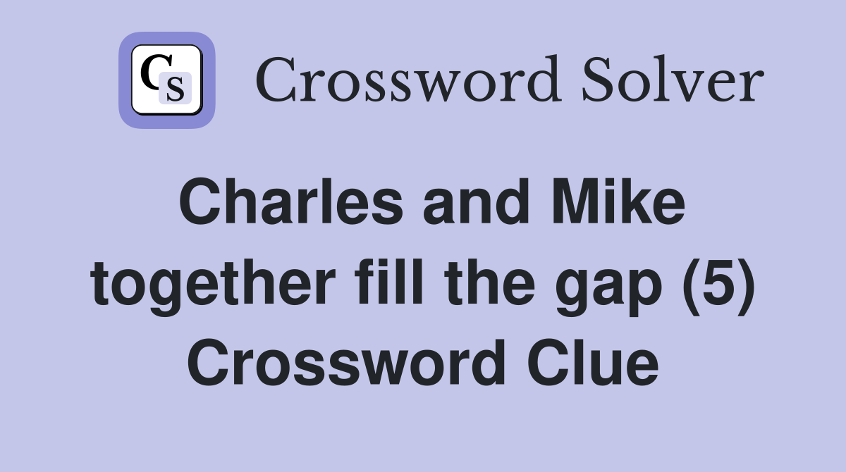 Charles and Mike together fill the gap (5) Crossword Clue