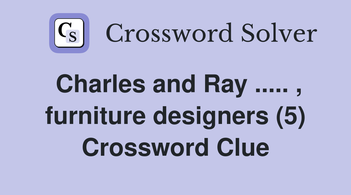 Charles and Ray ..... , furniture designers (5) Crossword Clue