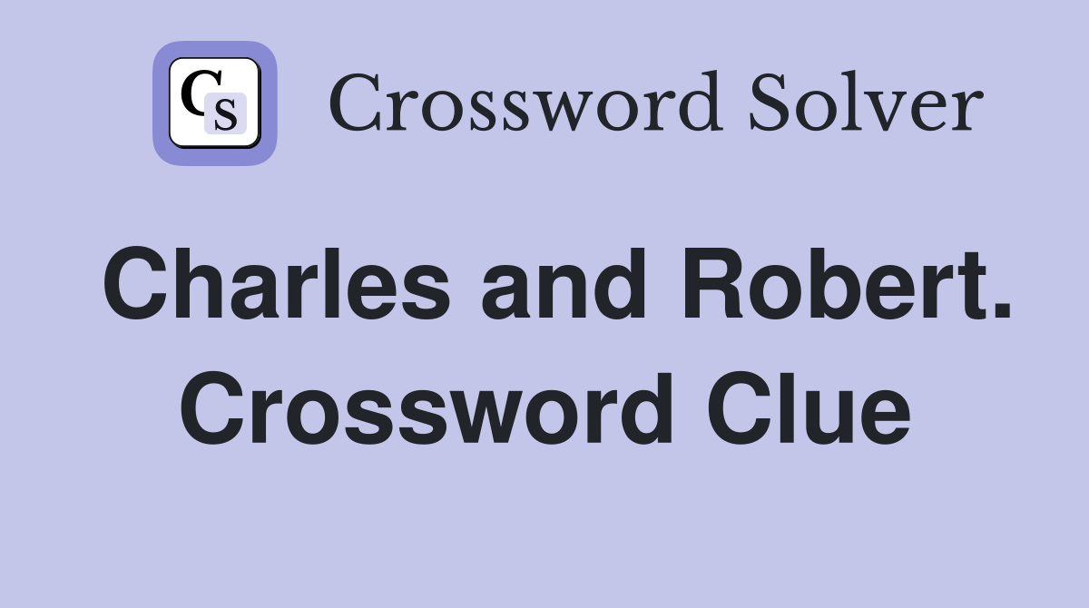 Charles and Robert. Crossword Clue