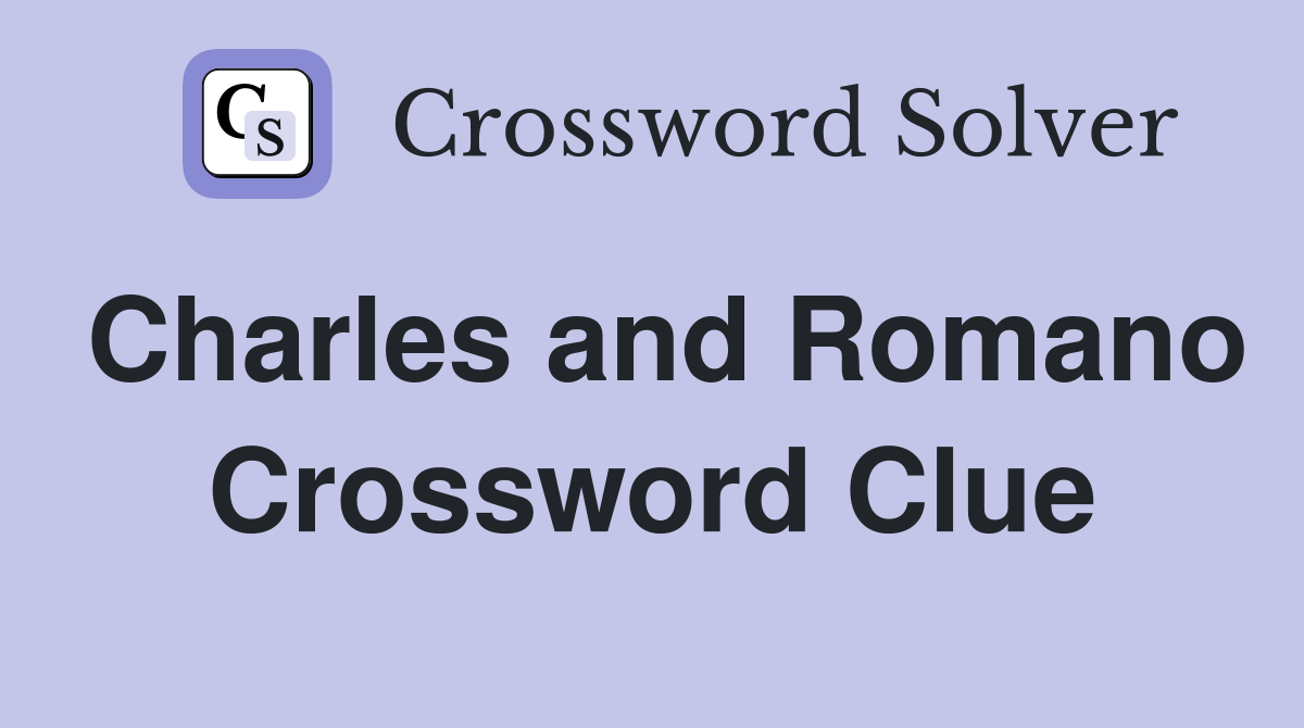 Charles and Romano Crossword Clue