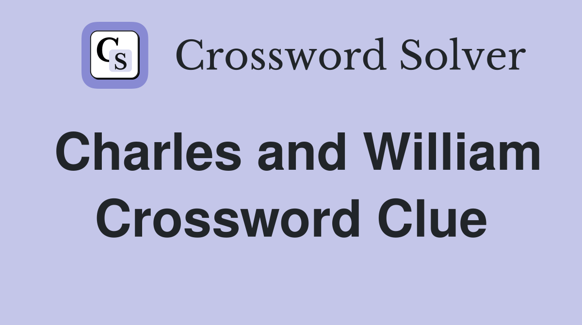 Charles and William Crossword Clue
