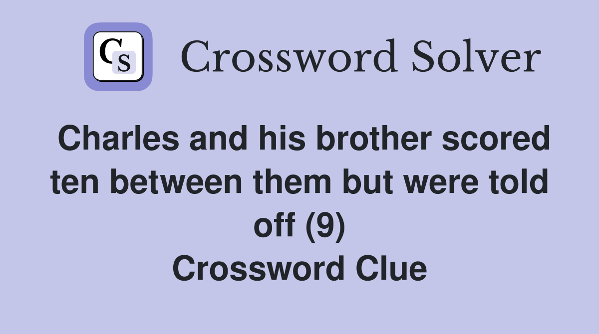 Charles and his brother scored ten between them but were told off (9) Crossword Clue