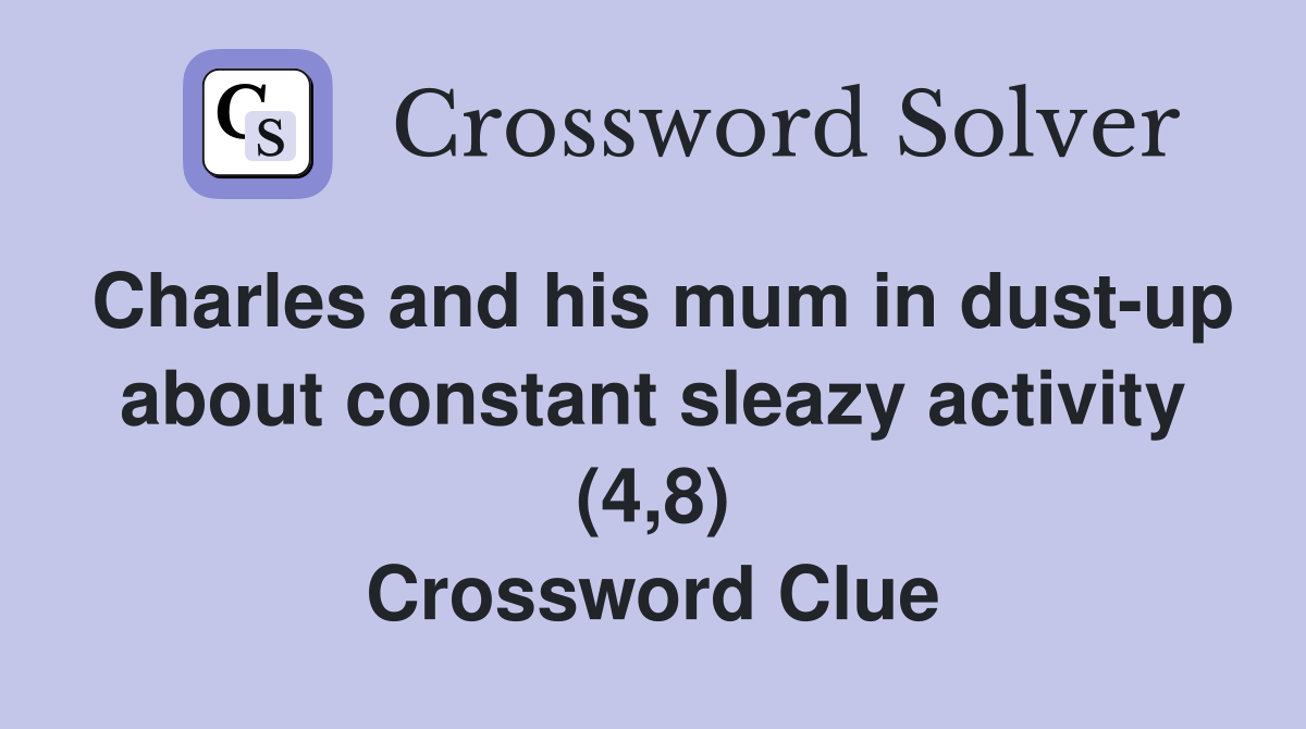Charles and his mum in dust-up about constant sleazy activity (4,8) Crossword Clue