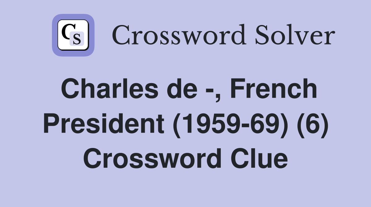 Charles de -, French President (1959-69) (6) Crossword Clue