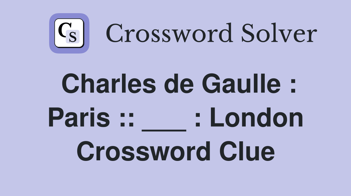 Charles de Gaulle : Paris :: ___ : London Crossword Clue