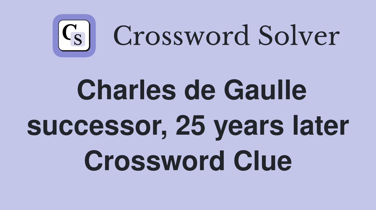 Charles de Gaulle successor, 25 years later Crossword Clue