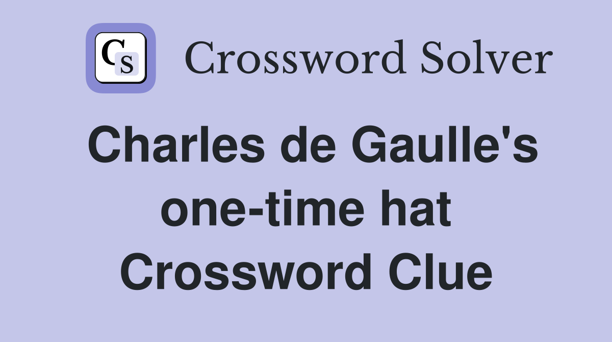Charles de Gaulle's one-time hat Crossword Clue