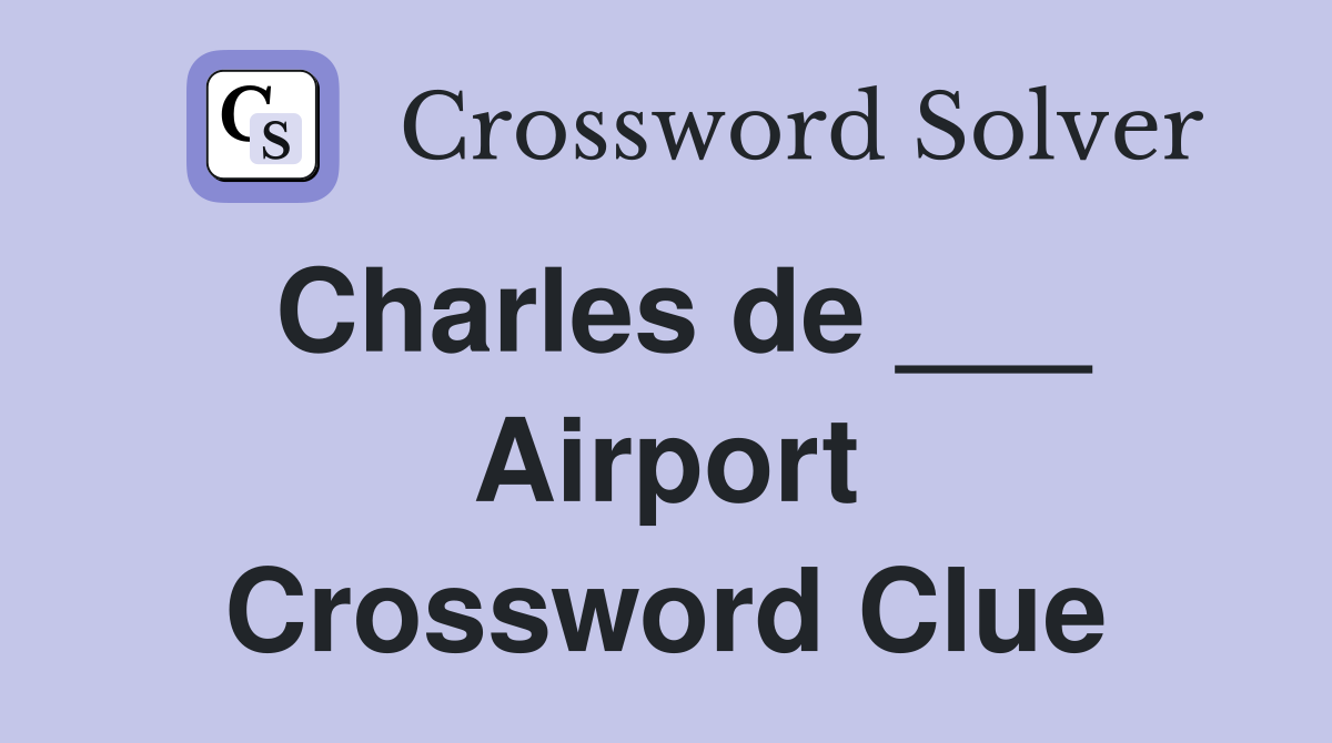 Charles de ___ Airport Crossword Clue