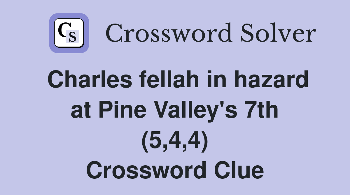 Charles fellah in hazard at Pine Valley's 7th (5,4,4) Crossword Clue