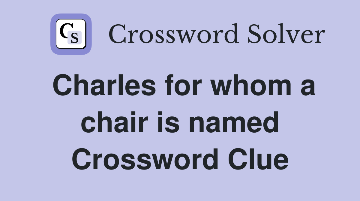 Charles for whom a chair is named Crossword Clue