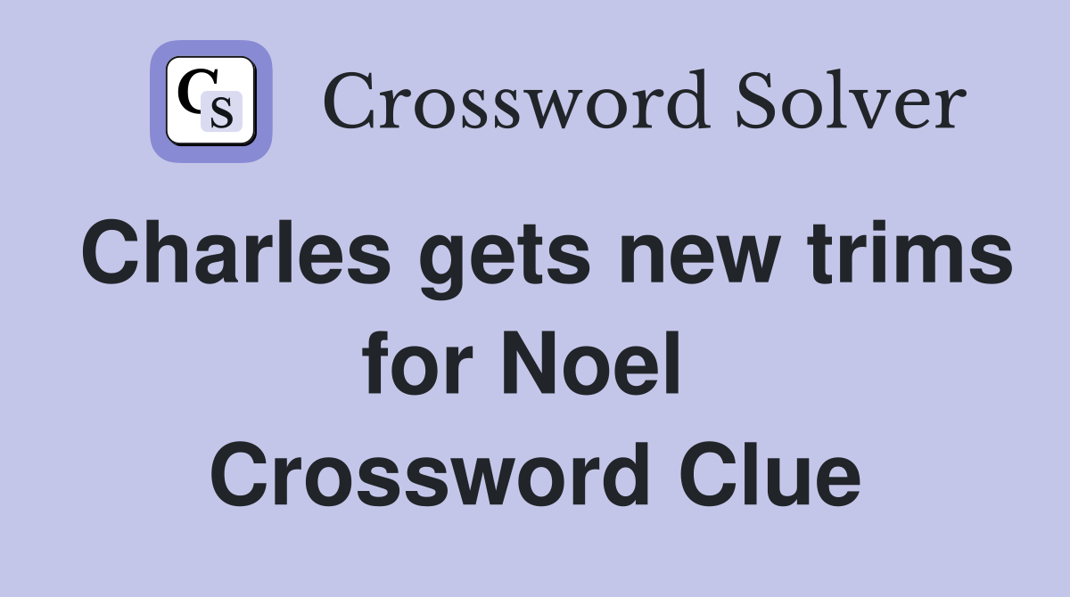 Charles gets new trims for Noel  Crossword Clue
