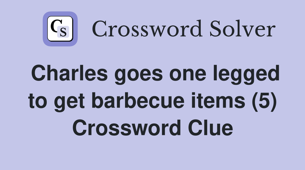 Charles goes one legged to get barbecue items (5) Crossword Clue