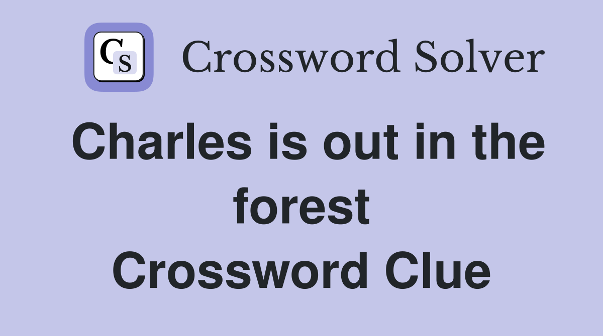 Charles is out in the forest Crossword Clue