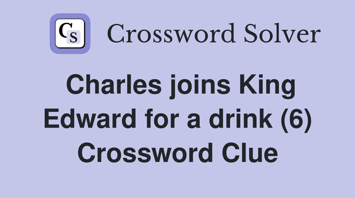 Charles joins King Edward for a drink (6) Crossword Clue